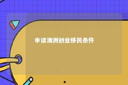 申请澳洲创业移民条件