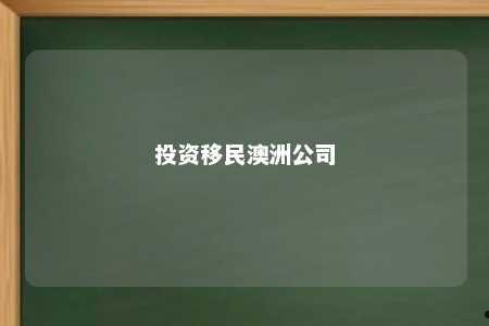 投资移民澳洲公司