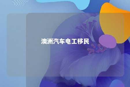 澳洲汽车电工移民