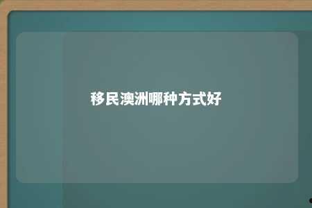 移民澳洲哪种方式好