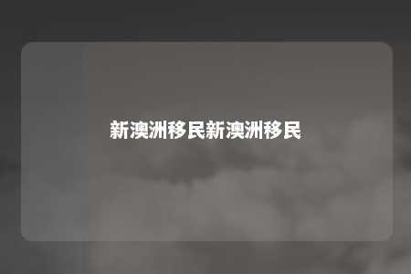 新澳洲移民新澳洲移民