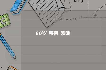60岁 移民 澳洲