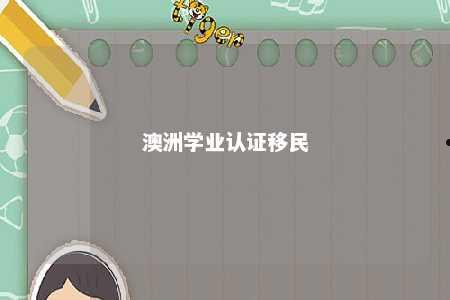 澳洲学业认证移民