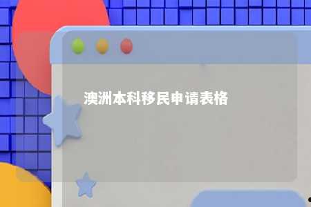澳洲本科移民申请表格