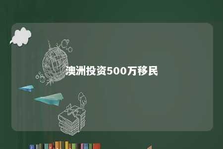 澳洲投资500万移民