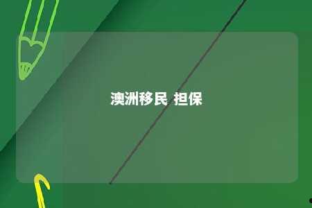澳洲移民 担保