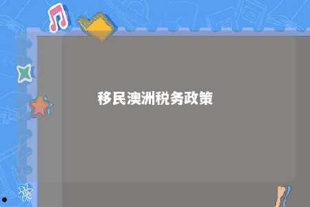 移民澳洲税务政策