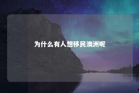 为什么有人想移民澳洲呢