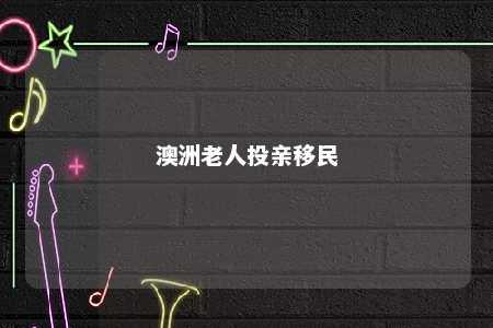 澳洲老人投亲移民