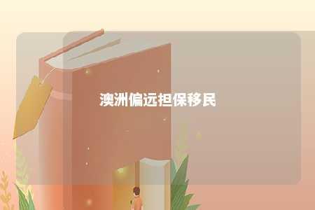澳洲偏远担保移民