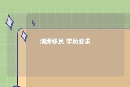 澳洲移民 学历要求