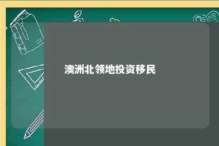 澳洲北领地投资移民