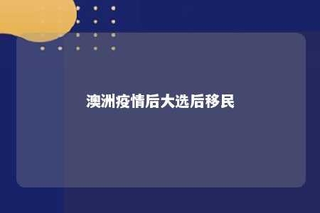 澳洲疫情后大选后移民