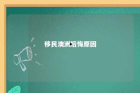 移民澳洲后悔原因