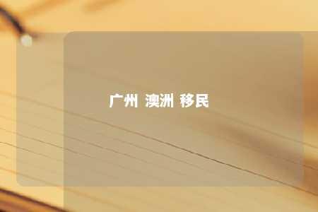 广州 澳洲 移民