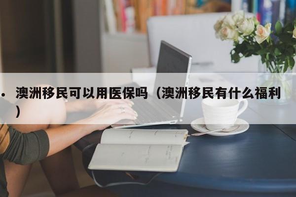 澳洲婚姻移民的类别（澳洲婚姻移民申请条件）