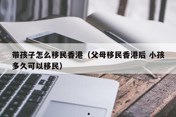 如何上香港户口移民（怎么在香港落户）