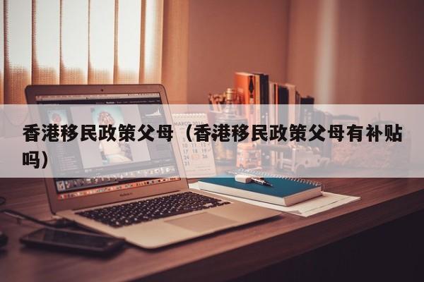 吉林全家移民香港政策（吉林全家移民香港政策是什么）